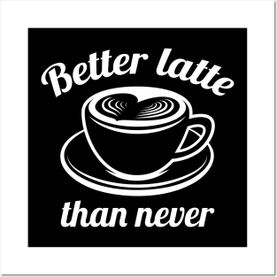 Better Latte Than Never Posters and Art